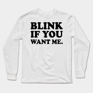 Blink If You Want Me Long Sleeve T-Shirt